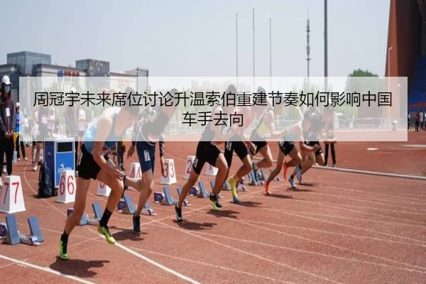 周冠宇未来席位讨论升温索伯重建节奏如何影响中国车手去向
